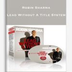 Robin Sharma – Lead Without A Title System