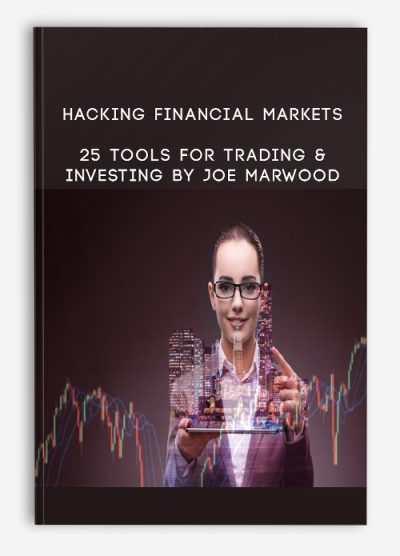 Hacking Financial Markets – 25 Tools For Trading & Investing By Joe Marwood