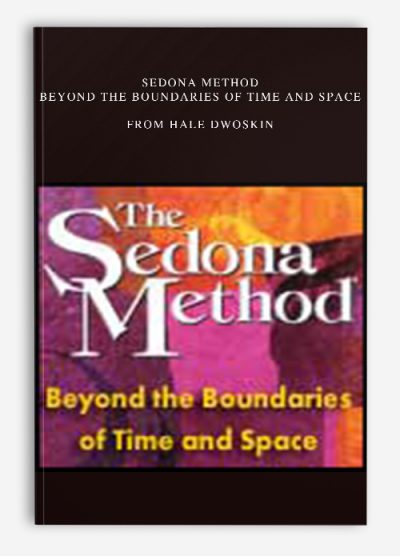 Sedona Method – Beyond the Boundaries of Time and Space by Hale Dwoskin