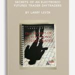Secrets of an Electronic Futures Trader & DayTraders by Larry Levin