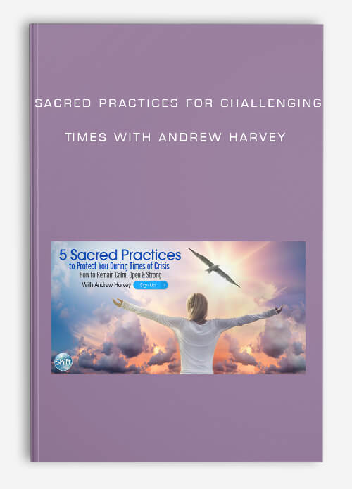 Sacred Practices for Challenging Times by Andrew Harvey