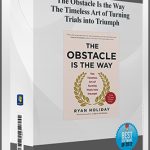 The Obstacle Is the Way – The Timeless Art of Turning Trials into Triumph