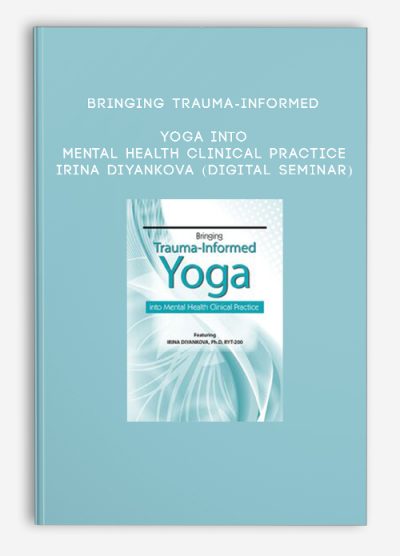 Bringing Trauma-Informed Yoga into Mental Health Clinical Practice – IRINA DIYANKOVA (Digital Seminar)