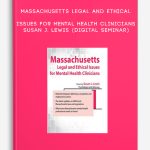 Massachusetts Legal and Ethical Issues for Mental Health Clinicians – SUSAN J. LEWIS (Digital Seminar)