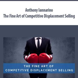 Anthony Iannarino – The Fine Art of Competitive Displacement Selling