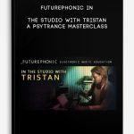 A Psytrance Masterclass – Futurephonic In the Studio With Tristan