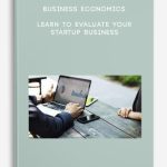Business Economics – Learn to Evaluate Your Startup Business