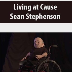 Living at Cause By Sean Stephenson