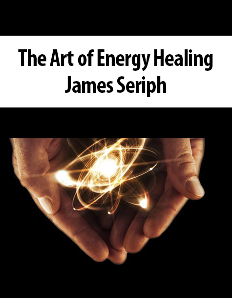 The Art of Energy Healing By James Seriph