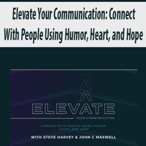 Elevate Your Communication: Connect With People Using Humor, Heart, and Hope By Steve Harvey and John Maxwell