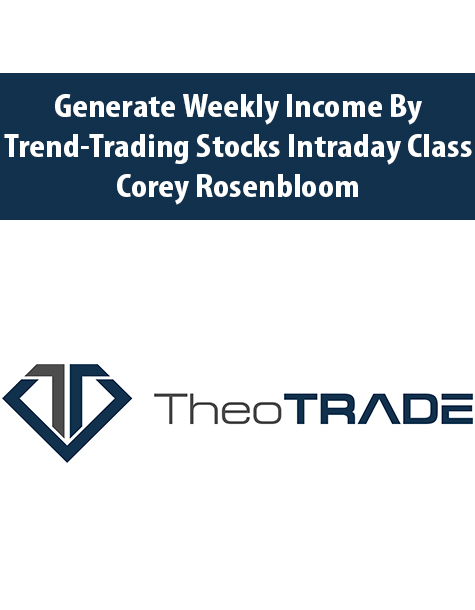 Generate Weekly Income by Trend-Trading Stocks Intraday Class with Corey Rosenbloom Generate Weekly Income by Trend-Trading Stocks Intraday Class with Corey Rosenbloom