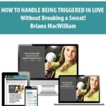 HOW TO HANDLE BEING TRIGGERED IN LOVE Without Breaking a Sweat! By Briana MacWilliam