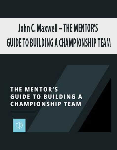 John C. Maxwell – THE MENTOR’S GUIDE TO BUILDING A CHAMPIONSHIP TEAM John C. Maxwell – THE MENTOR’S GUIDE TO BUILDING A CHAMPIONSHIP TEAM