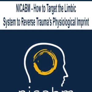 NICABM – How to Target the Limbic System to Reverse Trauma’s Physiological Imprint