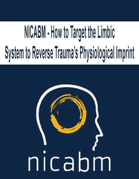 NICABM – How to Target the Limbic System to Reverse Trauma’s Physiological Imprint NICABM – How to Target the Limbic System to Reverse Trauma’s Physiological Imprint