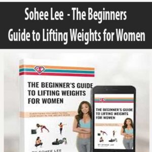 Sohee Lee – The Beginner s Guide to Lifting Weights for Women